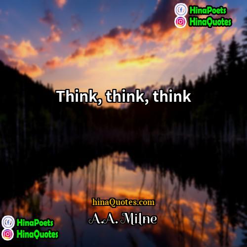 AA Milne Quotes | Think, think, think.
  